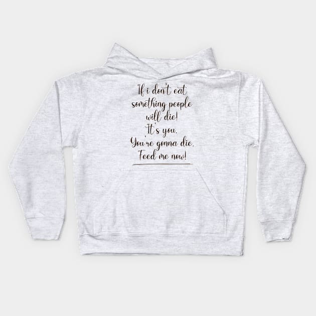 If I don't eat something people will die! Kids Hoodie by By Diane Maclaine